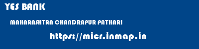 YES BANK  MAHARASHTRA CHANDRAPUR PATHARI   micr code